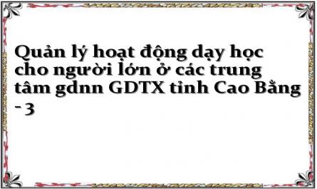 Quản lý hoạt động dạy học cho người lớn ở các trung tâm gdnn GDTX tỉnh Cao Bằng - 3