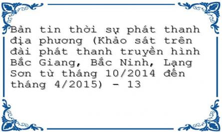 Bản tin thời sự phát thanh địa phương (Khảo sát trên đài phát thanh truyền hình Bắc Giang, Bắc Ninh, Lạng Sơn từ tháng 10/2014 đến tháng 4/2015) - 13