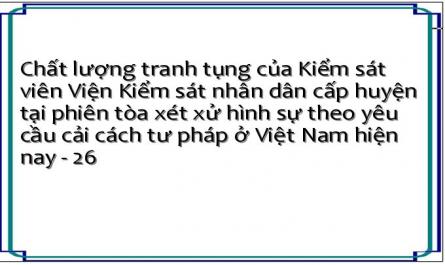 Chất lượng tranh tụng của Kiểm sát viên Viện Kiểm sát nhân dân cấp huyện tại phiên tòa xét xử hình sự theo yêu cầu cải cách tư pháp ở Việt Nam hiện nay - 26