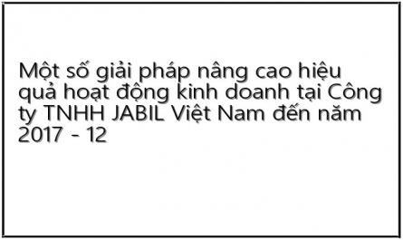 Một số giải pháp nâng cao hiệu quả hoạt động kinh doanh tại Công ty TNHH JABIL Việt Nam đến năm 2017 - 12