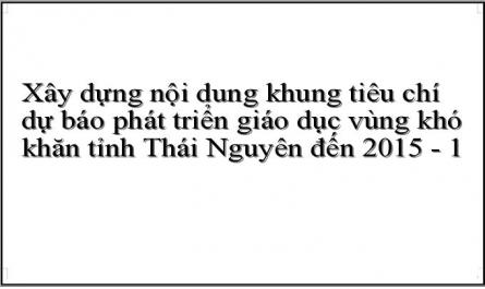 Xây dựng nội dung khung tiêu chí dự báo phát triển giáo dục vùng khó khăn tỉnh Thái Nguyên đến 2015 - 1