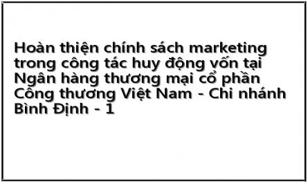 Hoàn thiện chính sách marketing trong công tác huy động vốn tại Ngân hàng thương mại cổ phần Công thương Việt Nam - Chi nhánh Bình Định - 1