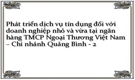 Phát triển dịch vụ tín dụng đối với doanh nghiệp nhỏ và vừa tại ngân hàng TMCP Ngoại Thương Việt Nam – Chi nhánh Quảng Bình - 2