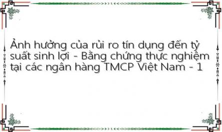 Ảnh hưởng của rủi ro tín dụng đến tỷ suất sinh lợi - Bằng chứng thực nghiệm tại các ngân hàng TMCP Việt Nam - 1