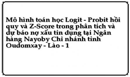 Mô hình toán học Logit - Probit hồi quy và Z-Score trong phân tích và dự báo nợ xấu tín dụng tại Ngân hàng Nayoby Chi nhánh tỉnh Oudomxay - Lào - 1