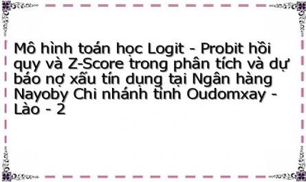 Mô hình toán học Logit - Probit hồi quy và Z-Score trong phân tích và dự báo nợ xấu tín dụng tại Ngân hàng Nayoby Chi nhánh tỉnh Oudomxay - Lào - 2