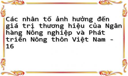 Các nhân tố ảnh hưởng đến giá trị thương hiệu của Ngân hàng Nông nghiệp và Phát triển Nông thôn Việt Nam - 16