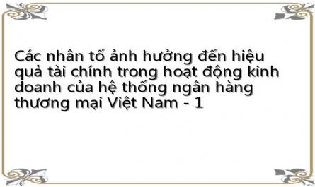 Các nhân tố ảnh hưởng đến hiệu quả tài chính trong hoạt động kinh doanh của hệ thống ngân hàng thương mại Việt Nam - 1