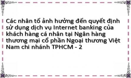 Các nhân tố ảnh hưởng đến quyết định sử dụng dịch vụ Internet banking của khách hàng cá nhân tại Ngân hàng thương mại cổ phần Ngoại thương Việt Nam chi nhánh TPHCM - 2