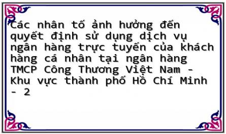 Các nhân tố ảnh hưởng đến quyết định sử dụng dịch vụ ngân hàng trực tuyến của khách hàng cá nhân tại ngân hàng TMCP Công Thương Việt Nam - Khu vực thành phố Hồ Chí Minh - 2