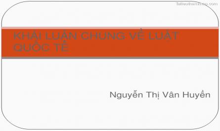 Bài giảng Luật Công pháp quốc tế: Khái luận chung về luật quốc tế - Nguyễn Thị Vân Huyền - 1