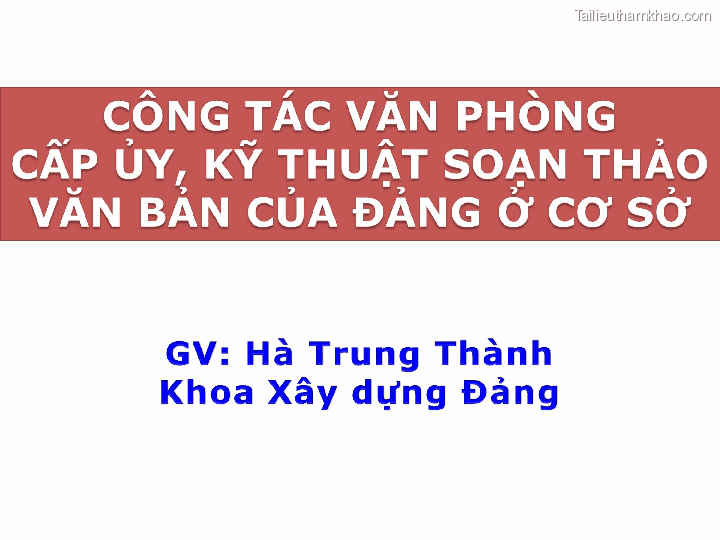 Bai giang ly luan va nghiep vu cong tac dang bai 16 dang cong tac van phong cap uy ky thuat soan thao van ban cua dang o co so trang 47
