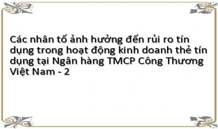 Các nhân tố ảnh hưởng đến rủi ro tín dụng trong hoạt động kinh doanh thẻ tín dụng tại Ngân hàng TMCP Công Thương Việt Nam - 2