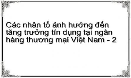 Các nhân tố ảnh hưởng đến tăng trưởng tín dụng tại ngân hàng thương mại Việt Nam - 2