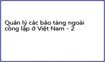 Quản lý các bảo tàng ngoài công lập ở Việt Nam - 2