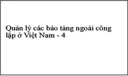 Quản lý các bảo tàng ngoài công lập ở Việt Nam - 4