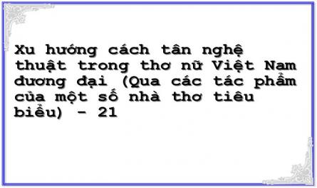 Xu hướng cách tân nghệ thuật trong thơ nữ Việt Nam đương đại (Qua các tác phẩm của một số nhà thơ tiêu biểu) - 21