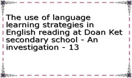 The use of language learning strategies in English reading at Doan Ket secondary school - An investigation - 13