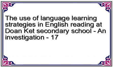 The use of language learning strategies in English reading at Doan Ket secondary school - An investigation - 17