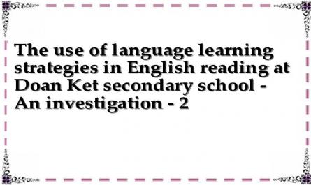 The use of language learning strategies in English reading at Doan Ket secondary school - An investigation - 2