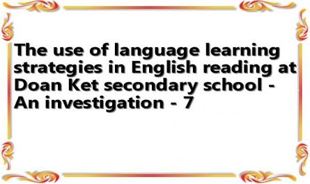 The use of language learning strategies in English reading at Doan Ket secondary school - An investigation - 7