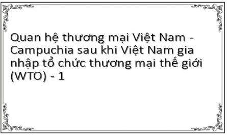 Quan hệ thương mại Việt Nam - Campuchia sau khi Việt Nam gia nhập tổ chức thương mại thế giới (WTO) - 1