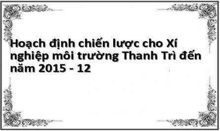Hoạch định chiến lược cho Xí nghiệp môi trường Thanh Trì đến năm 2015 - 12
