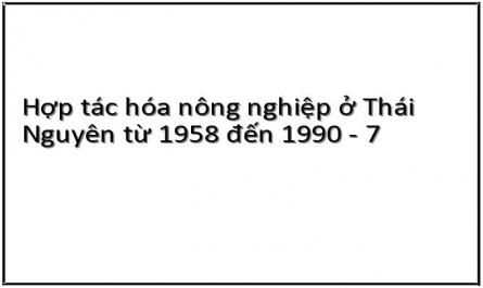 Hợp tác hóa nông nghiệp ở Thái Nguyên từ 1958 đến 1990 - 7