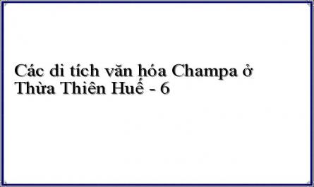 Các di tích văn hóa Champa ở Thừa Thiên Huế - 6