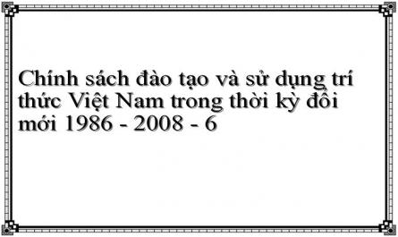 Chính sách đào tạo và sử dụng trí thức Việt Nam trong thời kỳ đổi mới 1986 - 2008 - 6