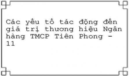 Các yếu tố tác động đến giá trị thương hiệu Ngân hàng TMCP Tiên Phong - 11