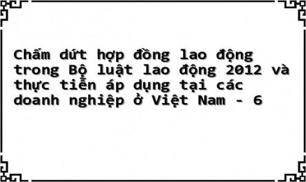 Chấm dứt hợp đồng lao động trong Bộ luật lao động 2012 và thực tiễn áp dụng tại các doanh nghiệp ở Việt Nam - 6