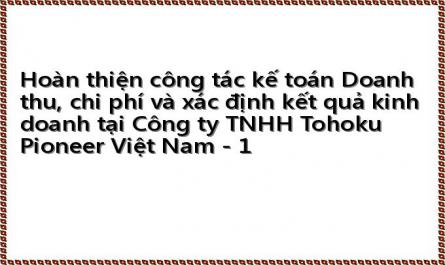 Hoàn thiện công tác kế toán Doanh thu, chi phí và xác định kết quả kinh doanh tại Công ty TNHH Tohoku Pioneer Việt Nam