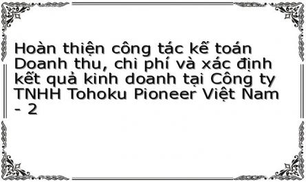 Hoàn thiện công tác kế toán Doanh thu, chi phí và xác định kết quả kinh doanh tại Công ty TNHH Tohoku Pioneer Việt Nam - 2