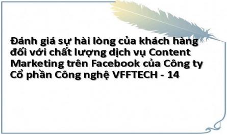 Đánh giá sự hài lòng của khách hàng đối với chất lượng dịch vụ Content Marketing trên Facebook của Công ty Cổ phần Công nghệ VFFTECH - 14