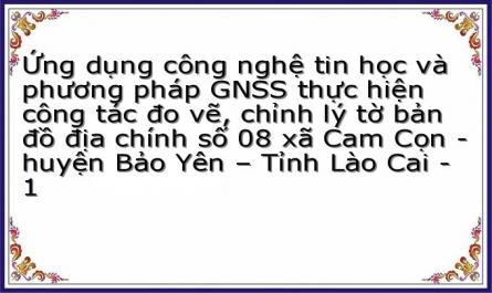 Ứng dụng công nghệ tin học và phương pháp GNSS thực hiện công tác đo vẽ, chỉnh lý tờ bản đồ địa chính số 08 xã Cam Cọn - huyện Bảo Yên – Tỉnh Lào Cai - 1