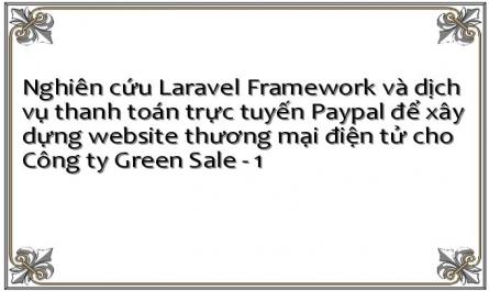 Nghiên cứu Laravel Framework và dịch vụ thanh toán trực tuyến Paypal để xây dựng website thương mại điện tử cho Công ty Green Sale - 1