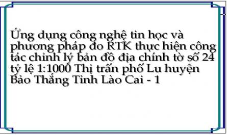 Ứng dụng công nghệ tin học và phương pháp đo RTK thực hiện công tác chỉnh lý bản đồ địa chính tờ số 24 tỷ lệ 1:1000 Thị trấn phố Lu huyện Bảo Thắng Tỉnh Lào Cai