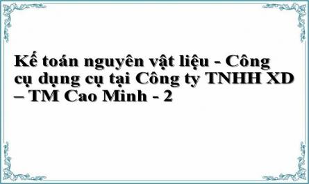 Kế toán nguyên vật liệu - Công cụ dụng cụ tại Công ty TNHH XD – TM Cao Minh - 2