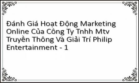 Đánh Giá Hoạt Động Marketing Online Của Công Ty Tnhh Mtv Truyền Thông Và Giải Trí Philip Entertainment - 1
