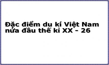 Đặc điểm du kí Việt Nam nửa đầu thế kỉ XX - 26