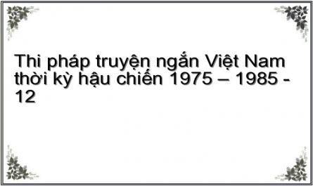 Thi pháp truyện ngắn Việt Nam thời kỳ hậu chiến 1975 – 1985 - 12