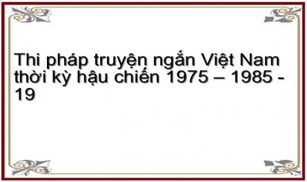 Thi pháp truyện ngắn Việt Nam thời kỳ hậu chiến 1975 – 1985 - 19