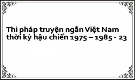 Thi pháp truyện ngắn Việt Nam thời kỳ hậu chiến 1975 – 1985 - 23