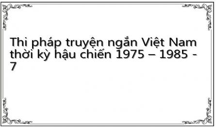 Thi pháp truyện ngắn Việt Nam thời kỳ hậu chiến 1975 – 1985 - 7