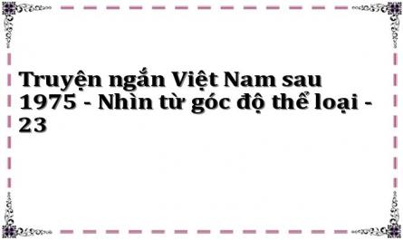 Truyện ngắn Việt Nam sau 1975 - Nhìn từ góc độ thể loại - 23