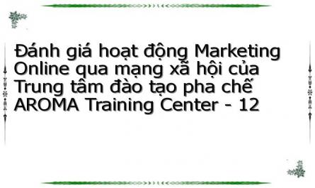 Đánh giá hoạt động Marketing Online qua mạng xã hội của Trung tâm đào tạo pha chế AROMA Training Center - 12