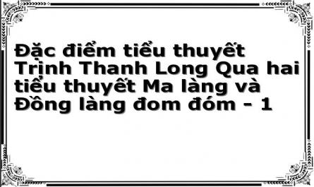 Đặc điểm tiểu thuyết Trịnh Thanh Long Qua hai tiểu thuyết Ma làng và Đồng làng đom đóm - 1