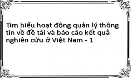 Tìm hiểu hoạt động quản lý thông tin về đề tài và báo cáo kết quả nghiên cứu ở Việt Nam - 1
