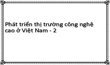 Phát triển thị trường công nghệ cao ở Việt Nam - 2